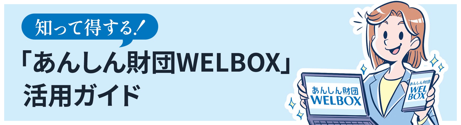 知って得する！ 「あんしん財団WELBOX」活用ガイド